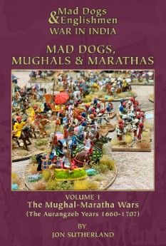 Mad Dogs, Mughals, and Marathas:  Volume I – The Mughal-Maratha Wars
