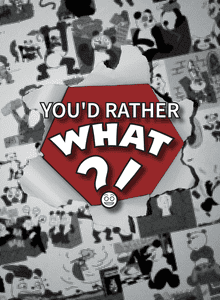 You'd Rather What?!