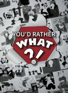 You'd Rather What?!