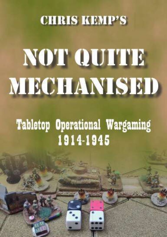 Chris Kemp's Not Quite Mechanised: Tabletop Operational Wargaming 1914-1945