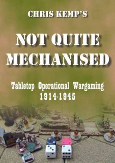 Chris Kemp's Not Quite Mechanised: Tabletop Operational Wargaming 1914-1945