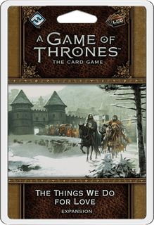 A Game of Thrones: The Card Game (Second Edition) – The Things We Do for Love