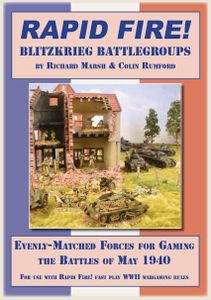 Rapid Fire!: Blitzkrieg Battlegroups – Evenly-Matched Forces for Gaming the Battles of May 1940