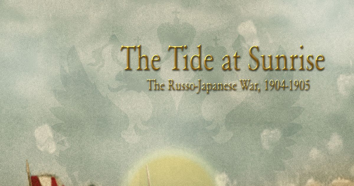 The Tide at Sunrise: The Russo-Japanese War, 1904-1905