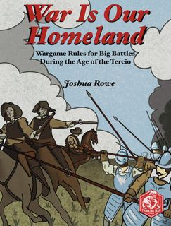 War is Our Homeland: Wargame Rules for Big Battles During the Age of the Tercio