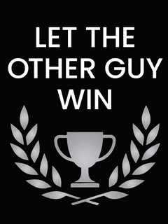 Let the Other Guy Win