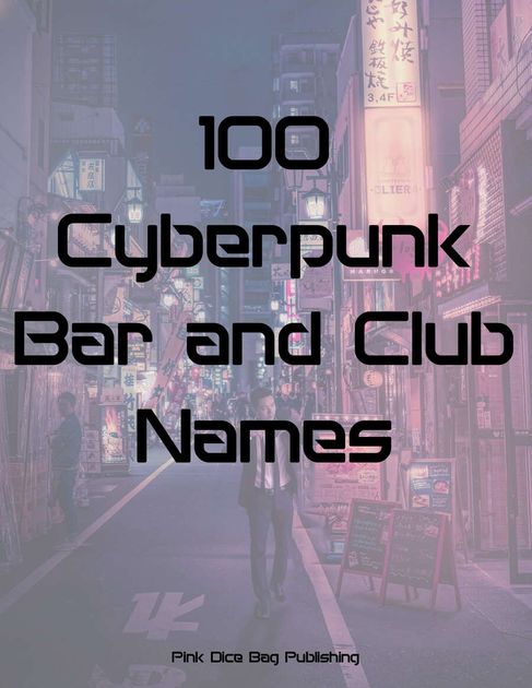 100 Cyberpunk Bar And Club Names Rpg Item Rpggeek
