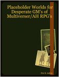 RPG Item: Placeholder Worlds for Desperate GM's of Multiverser/AH RPG's