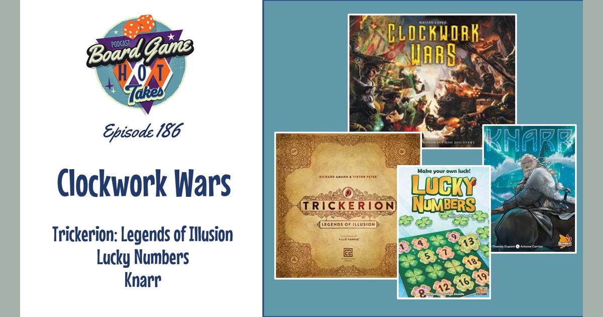 Clockwork Wars | Board Game Hot Takes Podcast