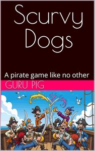 Scurvy Dogs: A Pirate Game Like No Other