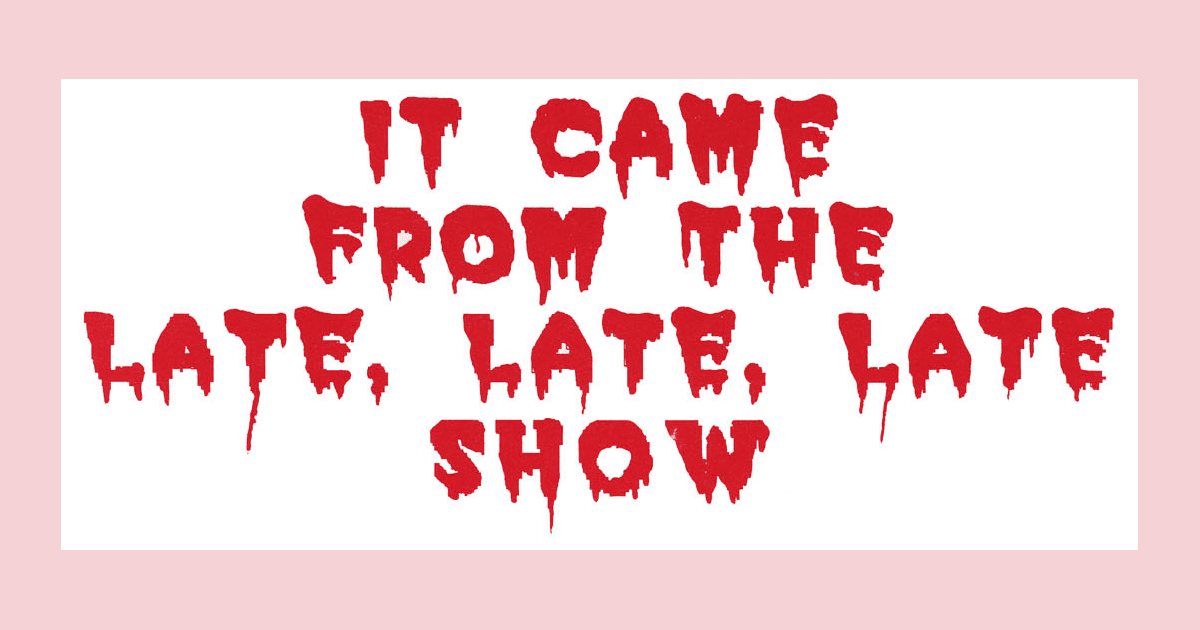 It Came From the Late, Late, Late Show. A Late, Late, Late Review 