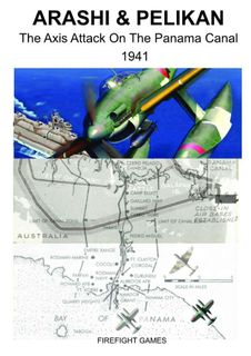 Arashi-Pelikan: The Axis Attack on the Panama Canal 1941
