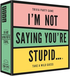 I'm Not Saying You're Stupid...