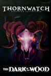 Thornwatch: The Dark of the Wood