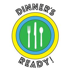 Dinner's Ready!