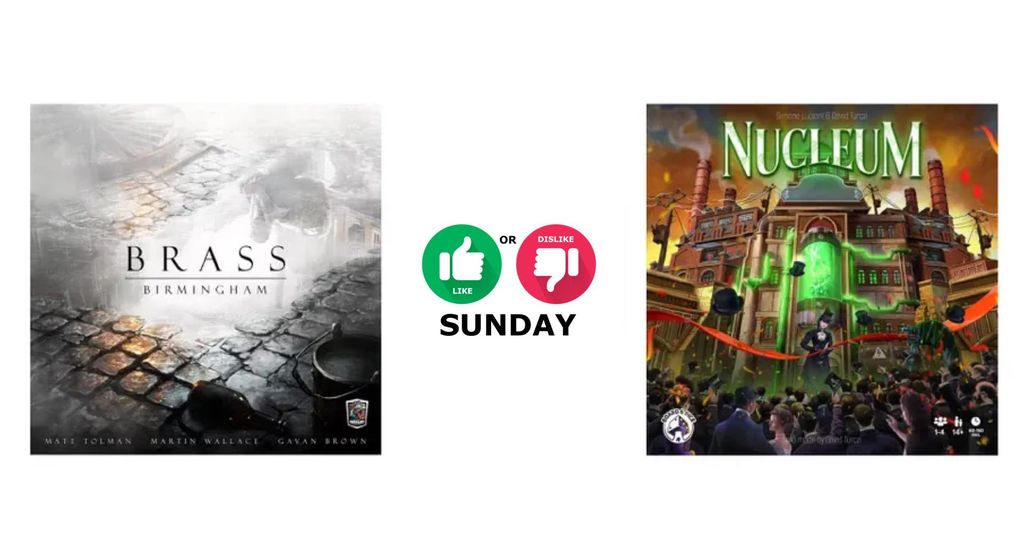 #4 Like or Dislike Sunday - Brass Birmingham and Nucleum