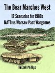 The Bear Marches West: 12 Scenarios for 1980s NATO vs Warsaw Pact Wargames