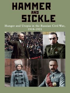 Hammer and Sickle: Hunger and Utopia in the Russian Civil War, 1918-1921